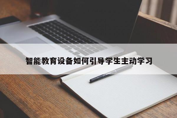 南宫NG28官方网站|智能教育设备如何引导学生主动学习